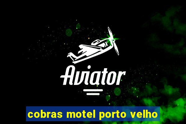 cobras motel porto velho